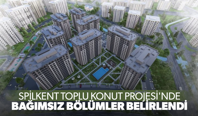 Spilkent Toplu Konut Projesi'nde bağımsız bölümler belirlendi