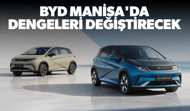 BYD Manisa'da dengeleri değiştirecek