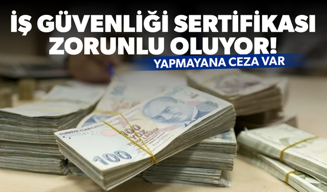 İş güvenliği sertifikası zorunlu oluyor! Yapmayana ceza var…