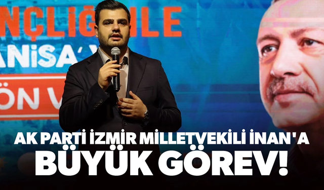 AK Parti İzmir Milletvekili Eyyüp Kadir İnan'a büyük görev!