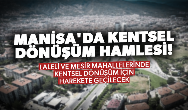 Manisa'da kentsel dönüşüm hamlesi... Laleli ve Mesir