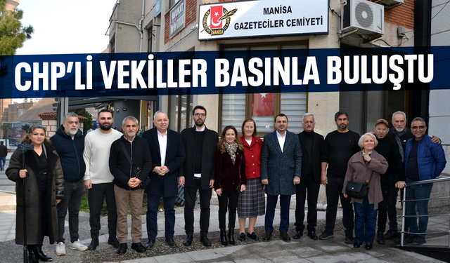 CHP’li vekiller Manisa basınıyla buluştu