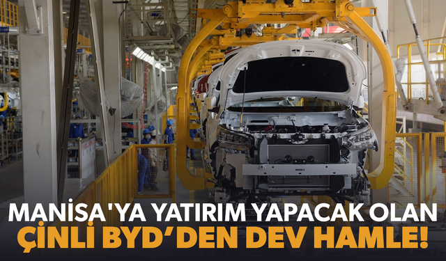 Manisa'ya yatırım yapacak olan Çinli BYD’den dev hamle!