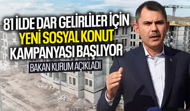 81 ilde dar gelirliler için yeni sosyal konut kampanyası başlıyor... Bakan Kurum açıkladı