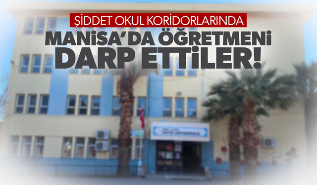 Alaşehir’de öğretmeni darp ettiler!