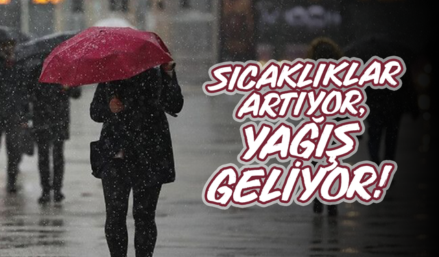 Sıcaklıklar artıyor, yağış geliyor!