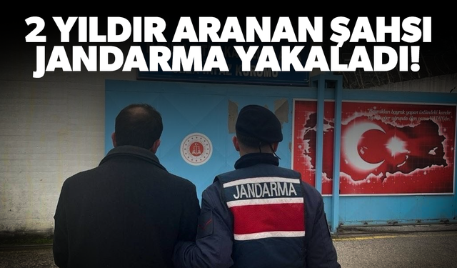 2 yıldır aranan şahıs jandarma tarafından yakalandı