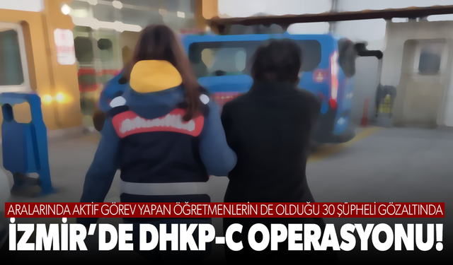 İzmir merkezli DHKP-C operasyonu! 30 kişi gözaltına alındı