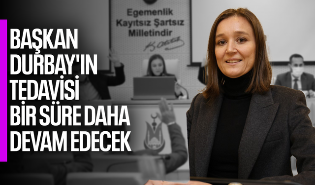 Başkan Durbay’ın tedavisi bir süre daha devam edecek