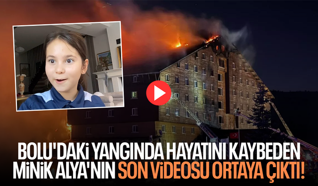 Bolu’daki yangında hayatını kaybeden minik Alya’nın son videosu yürekleri dağladı!