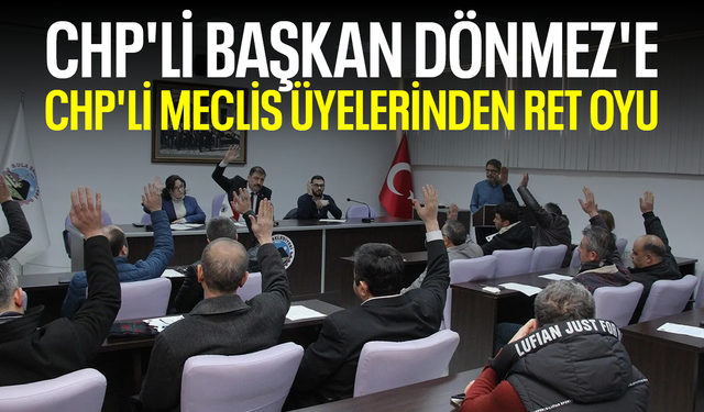 CHP'li Başkan Dönmez'e CHP'li meclis üyelerinden ret oyu