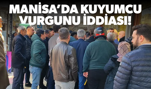 Manisa’da kuyumcu vurgunu iddiası!