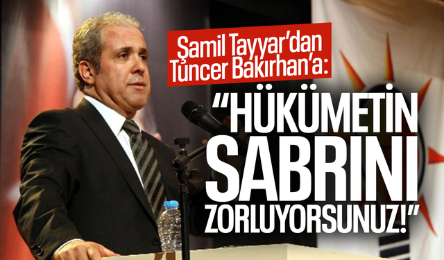 Şamil Tayyar’dan Tuncer Bakırhan’a: “Hükümetin sabrını zorluyorsunuz!”