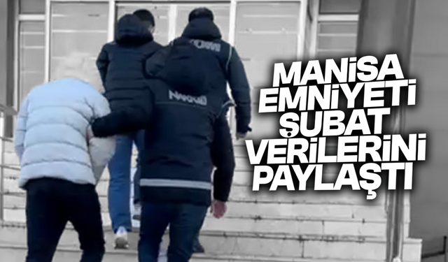 Manisa emniyeti şubat ayı verilerini paylaştı