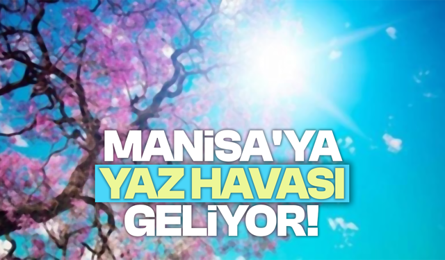 Manisa'ya yaz havası geliyor!