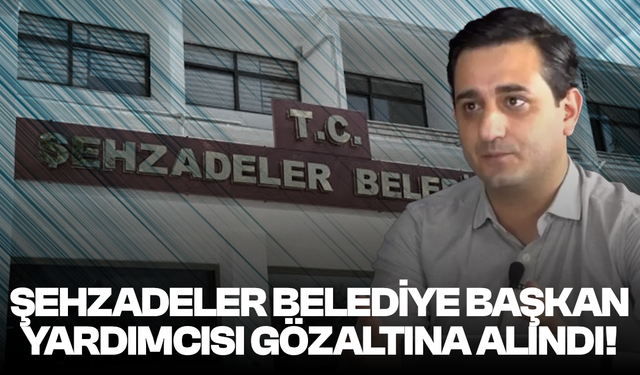 Şehzadeler Belediye Başkan Yardımcısı gözaltına alındı!