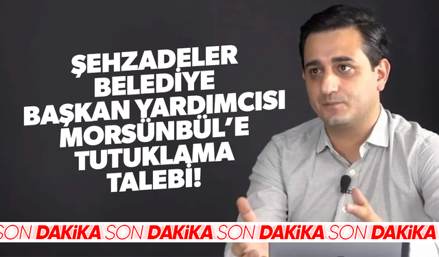 Şehzadeler Belediye Başkan Yardımcısı Morsünbül’e tutuklama talebi!