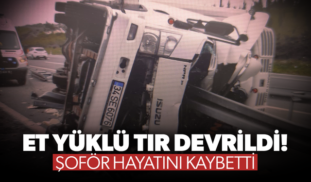 Akhisar’da et yüklü tır devrildi! Şoför kaybetti