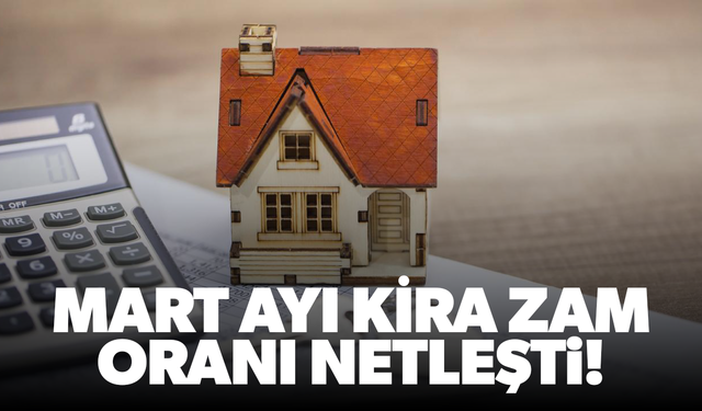 Mart ayı kira zam oranı netleşti!