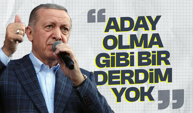 Cumhurbaşkanı Erdoğan: "Aday olma gibi bir derdim yok"