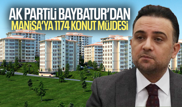 AK Partili Baybatur’dan Manisa’ya 1174 konut müjdesi