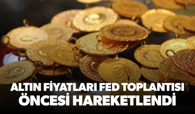 Altın fiyatları Fed toplantısı öncesi hareketlendi