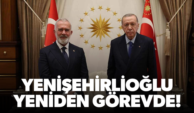 Bahadır Yenişehirlioğlu yeniden görevde!