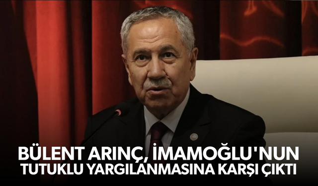 Bülent Arınç, İmamoğlu'nun tutuklu yargılanmasına karşı çıktı
