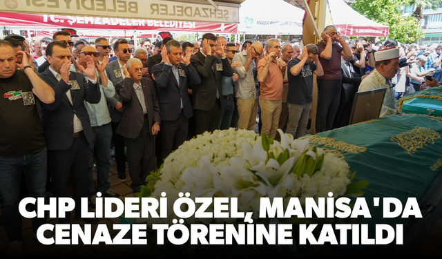 CHP lideri Özel Manisa'da cenaze törenine katıldı