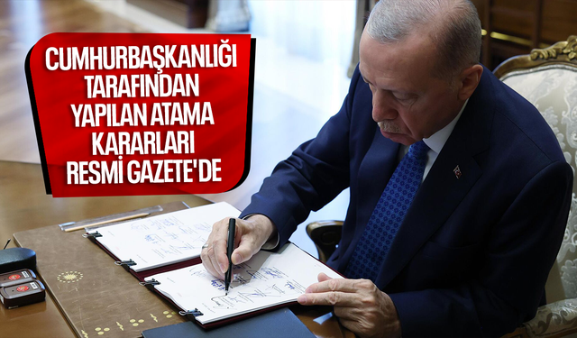 Cumhurbaşkanlığı tarafından yapılan atama kararları Resmi Gazete'de