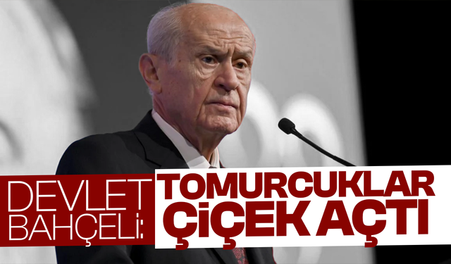 Devlet Bahçeli: Nihayet tomurcuklar çiçek açtı