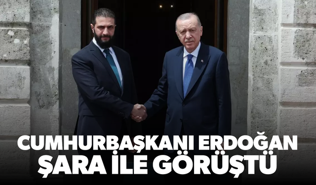 Cumhurbaşkanı Erdoğan, Suriye Devlet Başkanı Şara ile görüştü