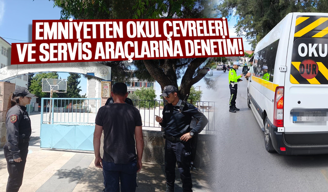 Emniyetten okul çevreleri ve servis araçlarına denetim