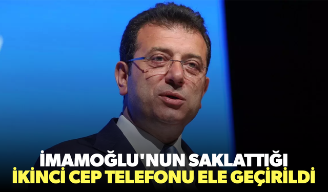 İmamoğlu'nun saklattığı ikinci cep telefonu ele geçirildi