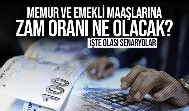 Memur ve emekli maaşlarına zam oranı ne olacak? İşte olası senaryolar