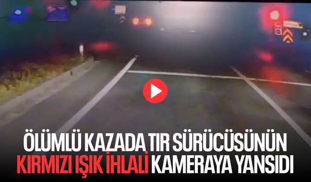 Ölümlü kazada kırmızı ışık ihlali kameraya yansıdı