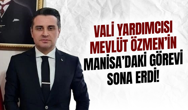 Mevlüt Özmen’in Manisa’daki görevi sona erdi!