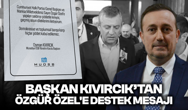 Muradiye OSB Yönetim Kurulu Başkanı Osman Kıvırcık'tan Özel'e destek mesajı