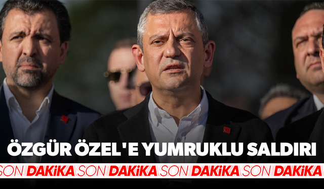Özgür Özel'e yumruklu saldırı!