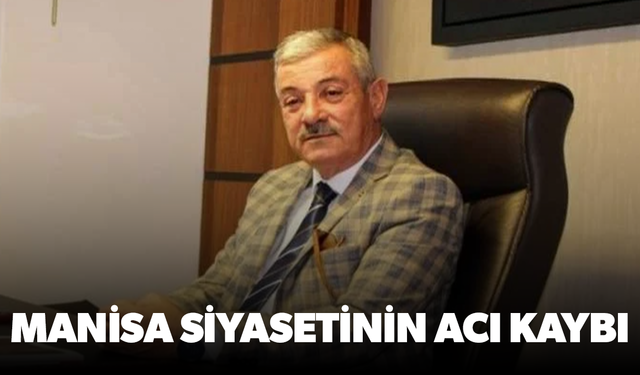 Manisa siyasetinin acı kaybı