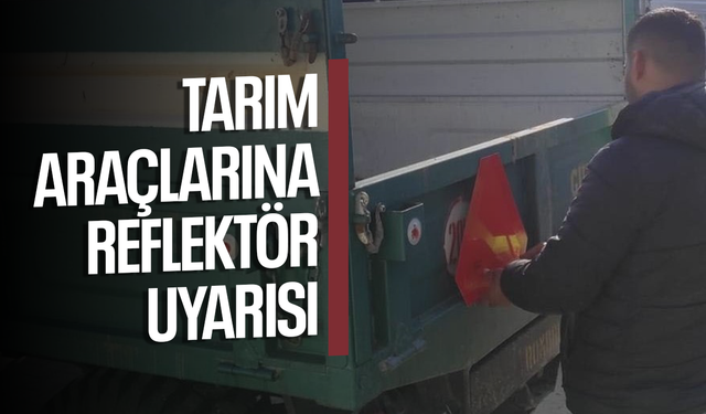 Tarım araçlarına reflektör uyarısı yapıldı