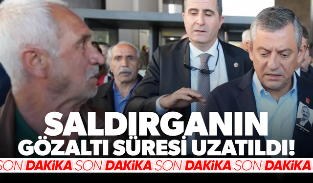 Özgür Özel'e saldıran şahsın gözaltı süresi 1 gün uzatıldı!