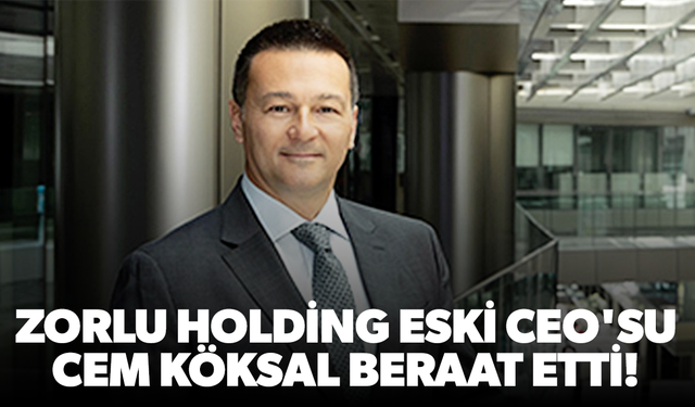 Zorlu Holding eski CEO'su Cem Köksal beraat etti!