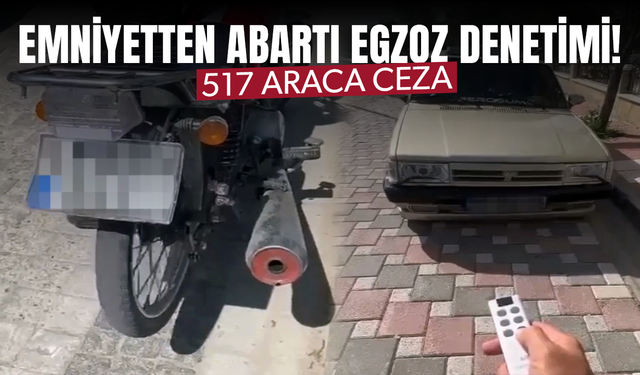 Emniyetten abartı egzoz ve yüksek ses denetimi! 517 araca ceza