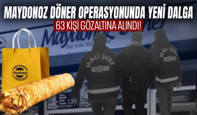 Maydonoz Döner operasyonunda yeni dalga: 63 kişi gözaltına alındı!