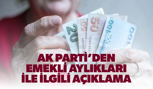 AK Parti’den emekli aylıkları ile ilgili açıklama