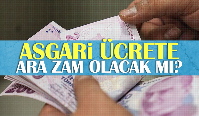 Asgari ücrete ara zam olacak mı?