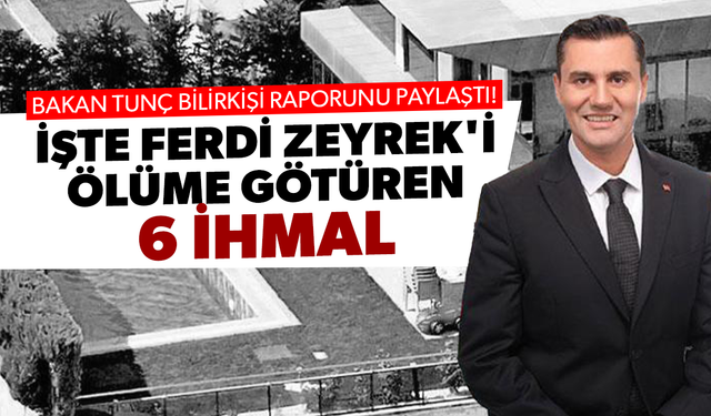 Bakan Tunç bilirkişi raporunu paylaştı! İşte Ferdi Zeyrek'i ölüme götüren 6 ihmal