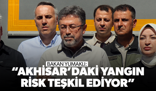 Bakan Yumaklı: “Akhisar’daki yangın risk teşkil ediyor”