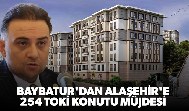 Baybatur'dan Alaşehir'e 254 TOKİ konutu müjdesi